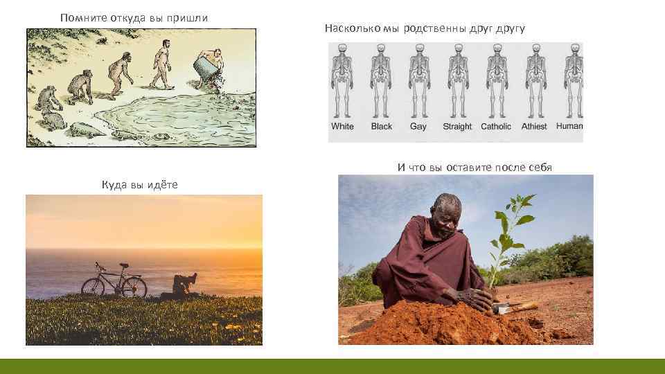 Помните откуда вы пришли Насколько мы родственны другу И что вы оставите после себя