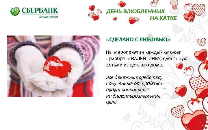  «СДЕЛАНО С ЛЮБОВЬЮ» На мероприятии каждый сможет приобрети ВАЛЕНТИНКУ, сделанную детьми из детского