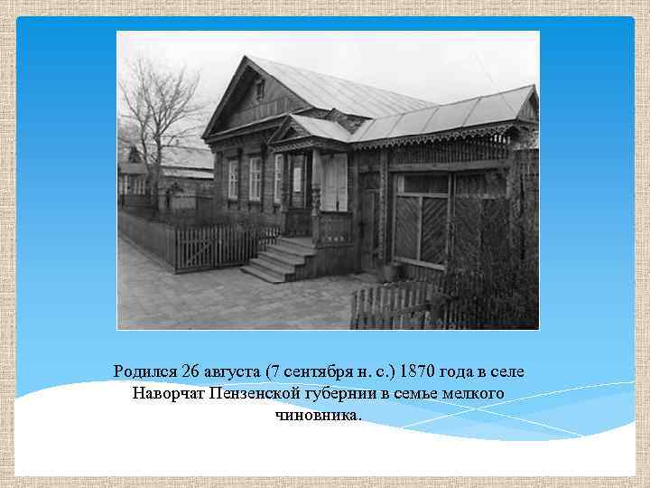 Родился 26 августа (7 сентября н. с. ) 1870 года в селе Наворчат Пензенской