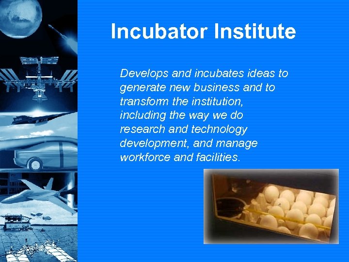 Incubator Institute Develops and incubates ideas to generate new business and to transform the
