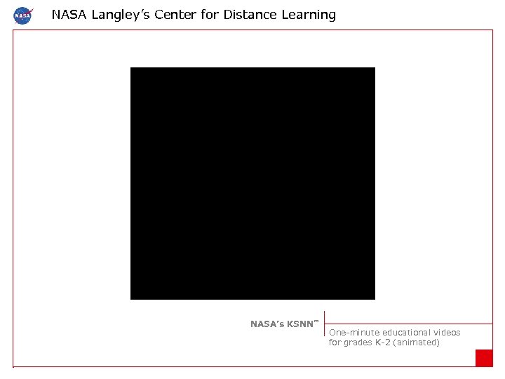 NASA Langley’s Center for Distance Learning NASA’s KSNN™ One-minute educational videos for grades K-2