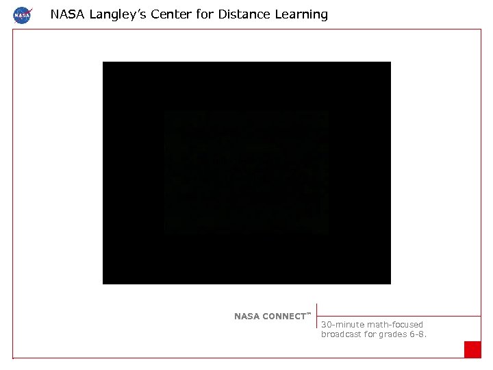 NASA Langley’s Center for Distance Learning NASA CONNECT™ 30 -minute math-focused broadcast for grades