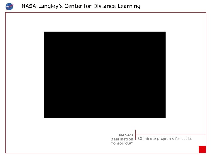 NASA Langley’s Center for Distance Learning NASA’s Destination Tomorrow™ 30 -minute programs for adults