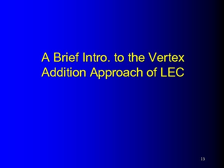 A Brief Intro. to the Vertex Addition Approach of LEC 13 