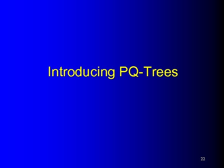 Introducing PQ-Trees 22 