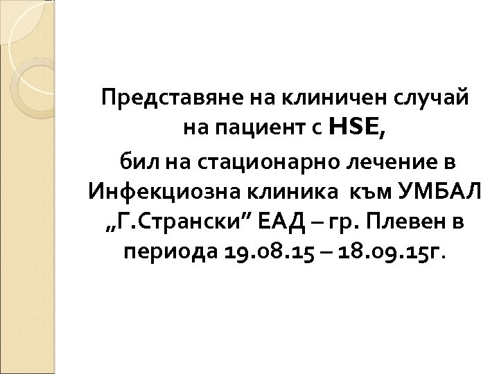 Представяне на клиничен случай на пациент с HSE, бил на стационарно лечение в Инфекциозна
