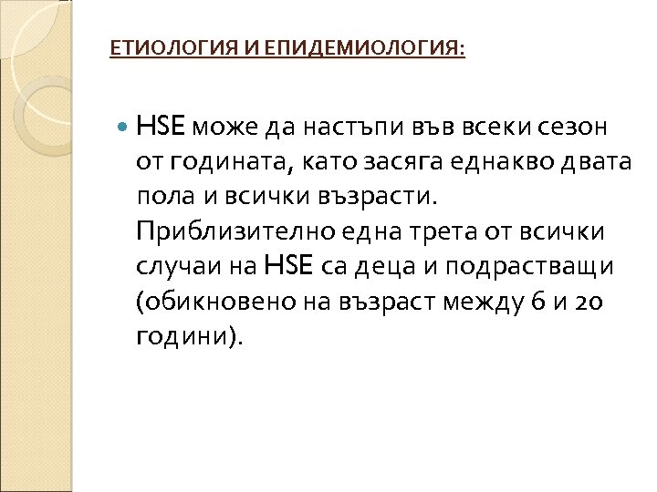 ЕТИОЛОГИЯ И ЕПИДЕМИОЛОГИЯ: HSE може да настъпи във всеки сезон от годината, като засяга