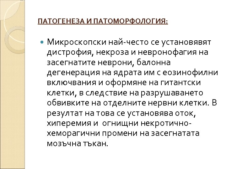 ПАТОГЕНЕЗА И ПАТОМОРФОЛОГИЯ: Микроскопски най-често се установявят дистрофия, некроза и невронофагия на засегнатите неврони,