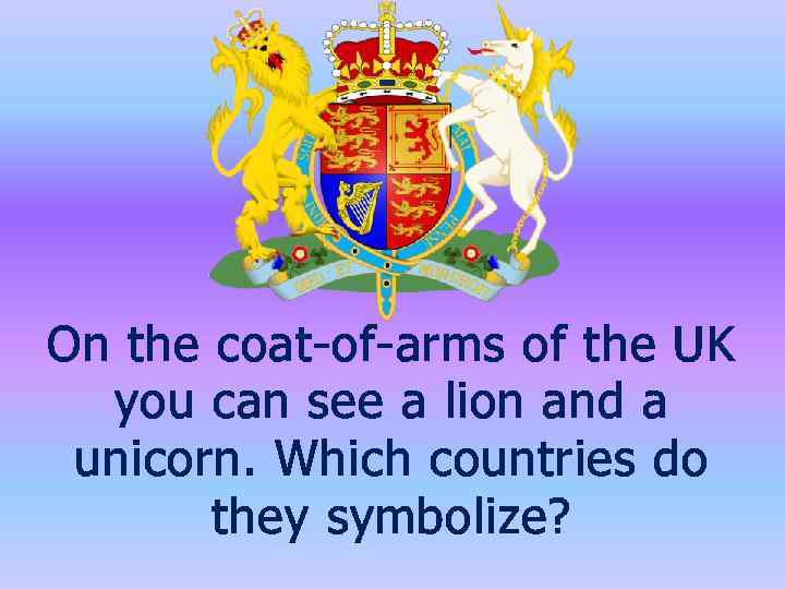 On the coat-of-arms of the UK you can see a lion and a unicorn.