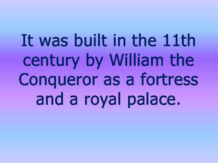 It was built in the 11 th century by William the Conqueror as a