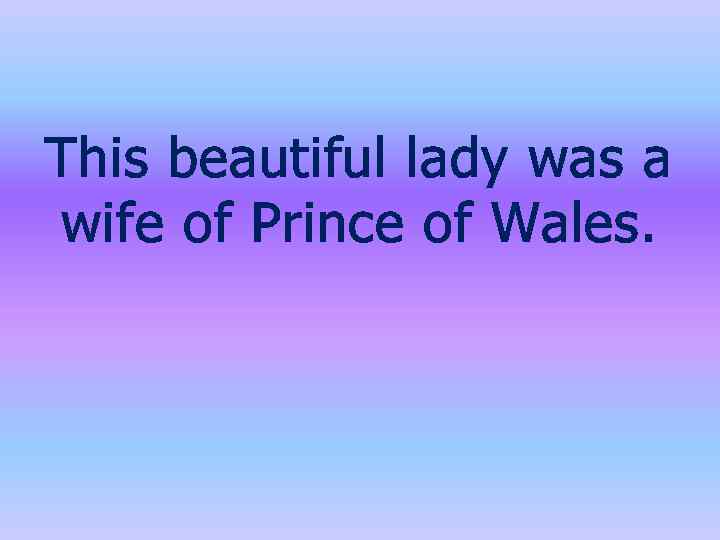 This beautiful lady was a wife of Prince of Wales. 