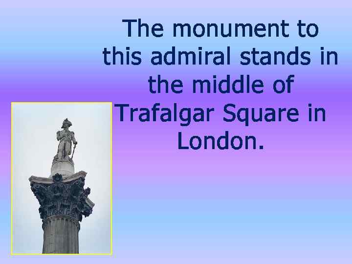 The monument to this admiral stands in the middle of Trafalgar Square in London.
