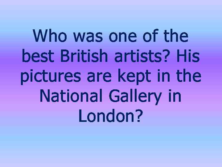 Who was one of the best British artists? His pictures are kept in the