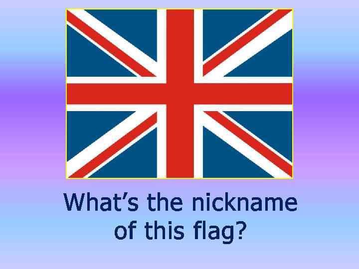 What’s the nickname of this flag? 