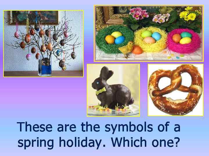 These are the symbols of a spring holiday. Which one? 