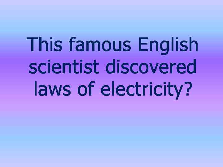 This famous English scientist discovered laws of electricity? 
