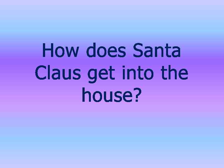 How does Santa Claus get into the house? 