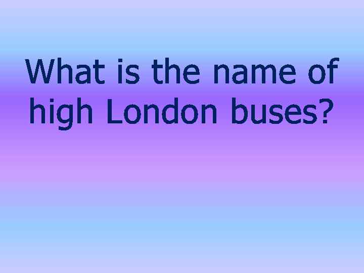 What is the name of high London buses? 