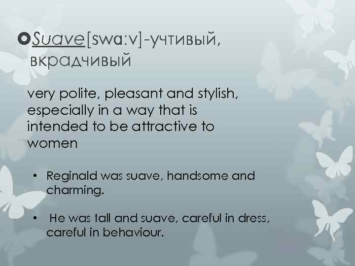  Suave[swɑːv]-учтивый, вкрадчивый very polite, pleasant and stylish, especially in a way that is