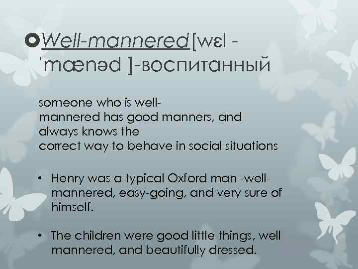  Well-mannered[wɛl ˈmænəd ]-воспитанный someone who is wellmannered has good manners, and always knows