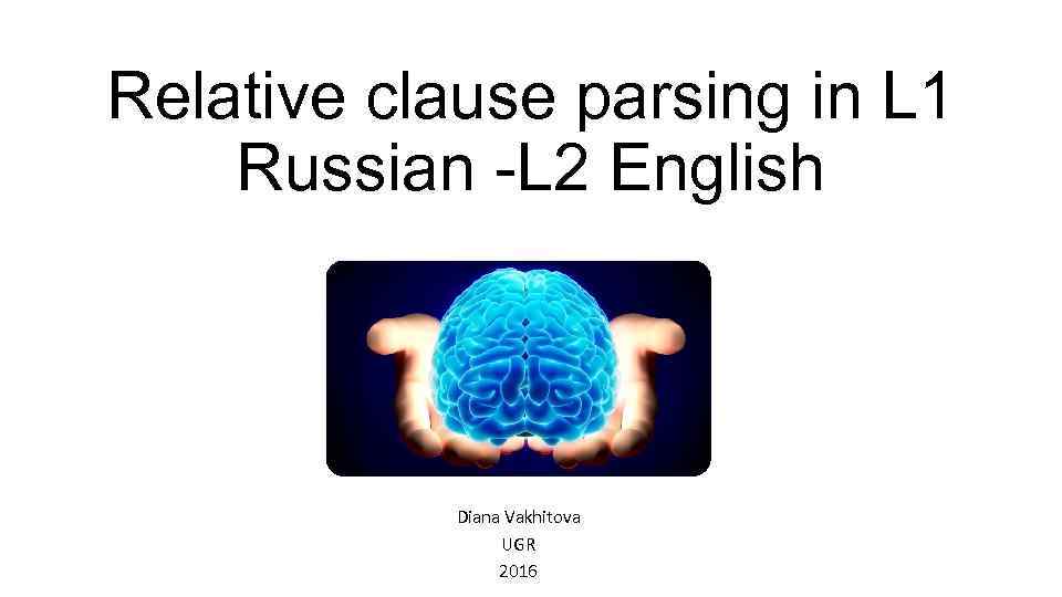 Relative clause parsing in L 1 Russian -L 2 English Diana Vakhitova UGR 2016