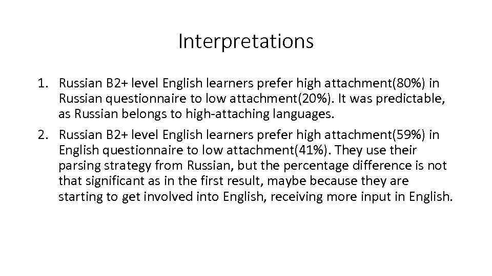 Interpretations 1. Russian B 2+ level English learners prefer high attachment(80%) in Russian questionnaire