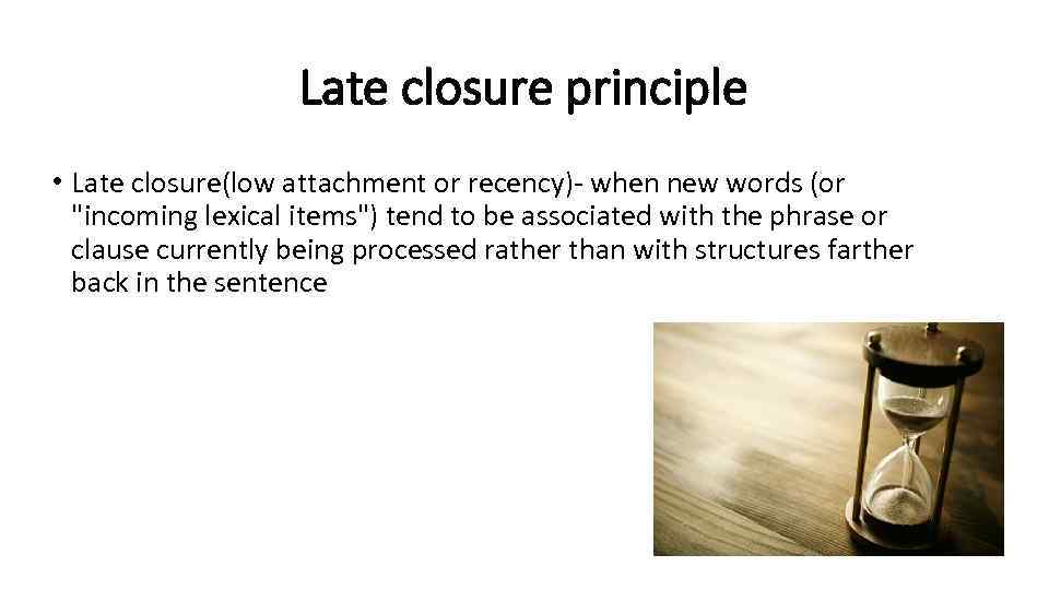 Late closure principle • Late closure(low attachment or recency)- when new words (or 