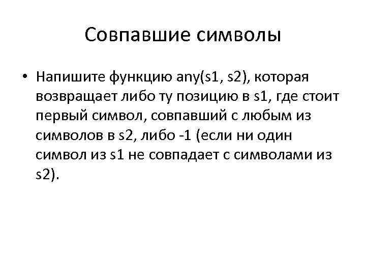 Совпавшие символы • Напишите функцию any(s 1, s 2), которая возвращает либо ту позицию