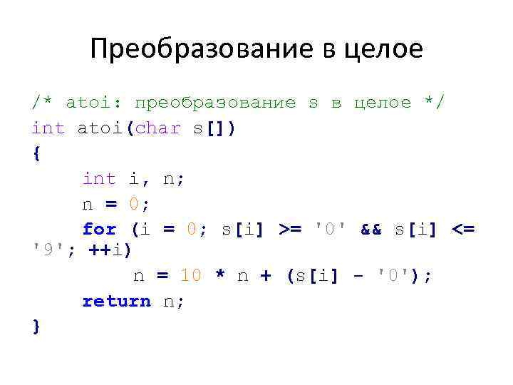 Преобразование в целое /* atoi: преобразование s в целое */ int atoi(char s[]) {