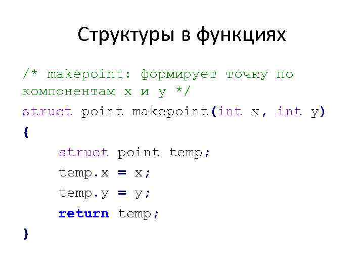 Структуры в функциях /* makepoint: формирует точку по компонентам х и y */ struct