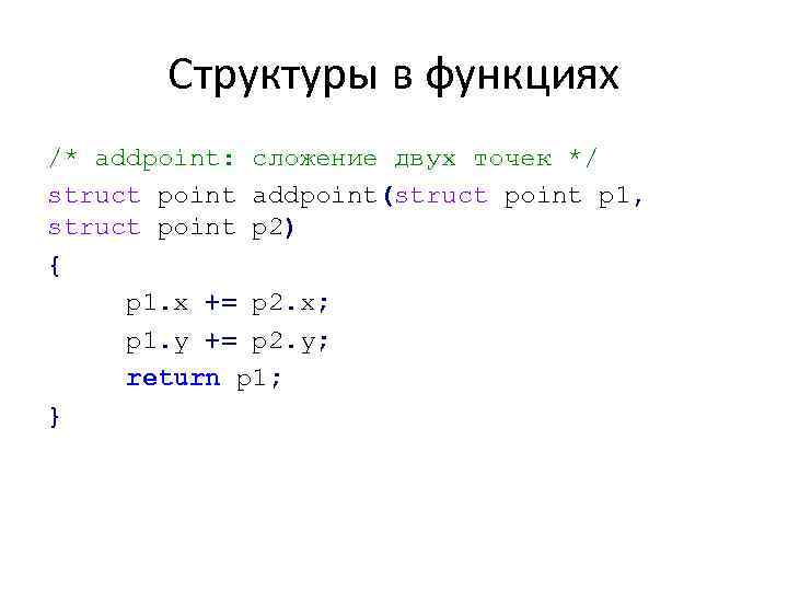 Структуры в функциях /* addpoint: сложение двух точек */ struct point addpoint(struct point p