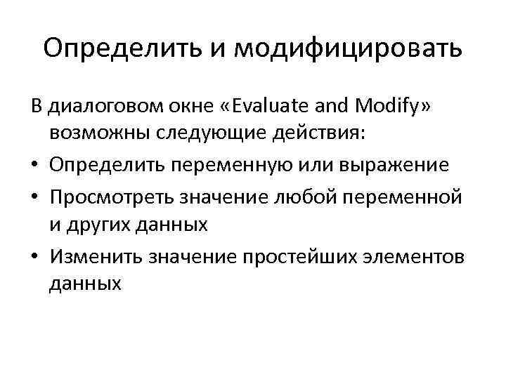 Определить и модифицировать В диалоговом окне «Evaluate and Modify» возможны следующие действия: • Определить