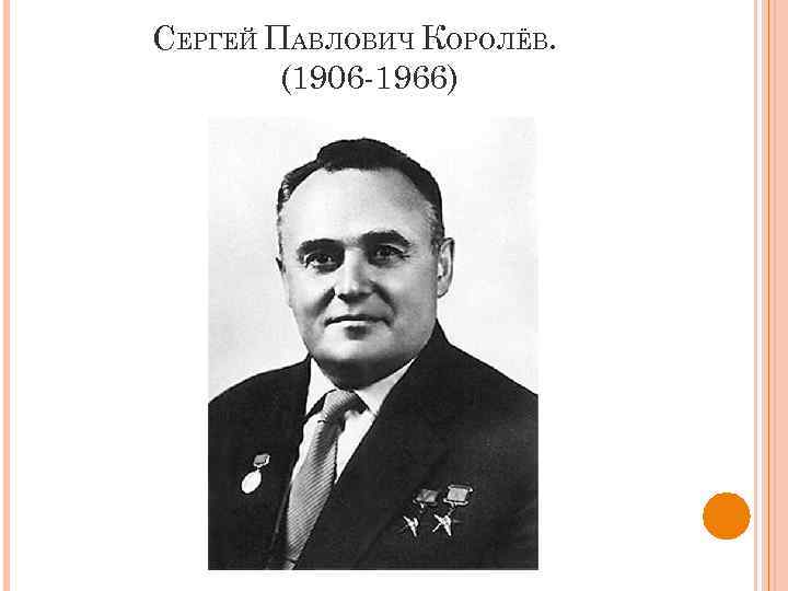 СЕРГЕЙ ПАВЛОВИЧ КОРОЛЁВ. (1906 -1966) 