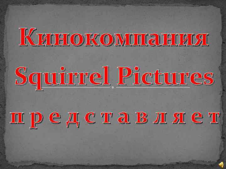 Кинокомпания Squirrel Pictures представляет 