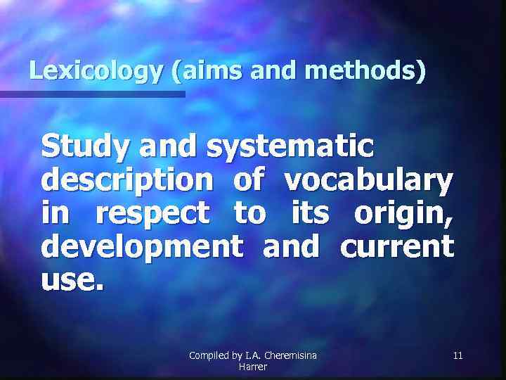 Lexicology (aims and methods) Study and systematic description of vocabulary in respect to its