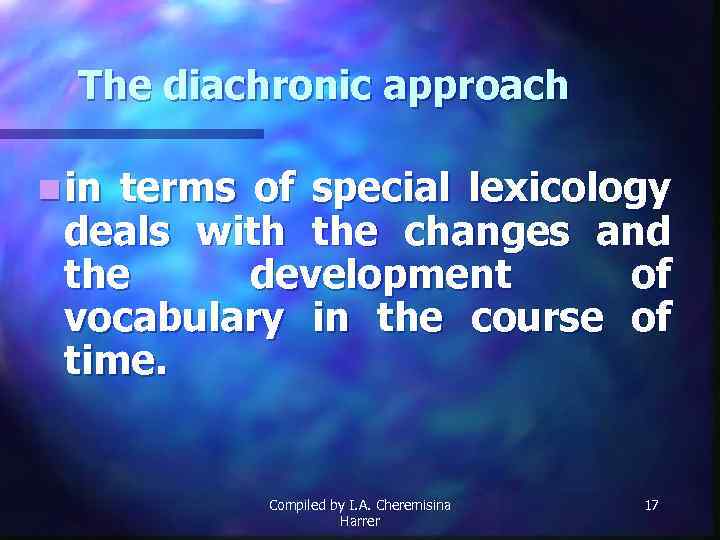 The diachronic approach n in terms of special lexicology deals with the changes and