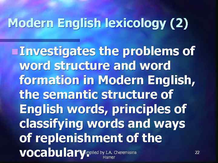 Modern English lexicology (2) n Investigates the problems of word structure and word formation