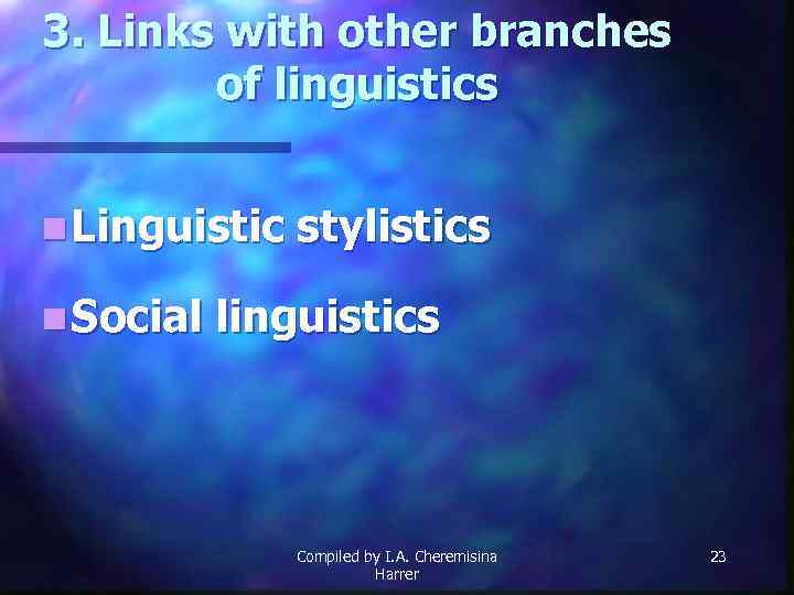 3. Links with other branches of linguistics n Linguistic n Social stylistics linguistics Compiled