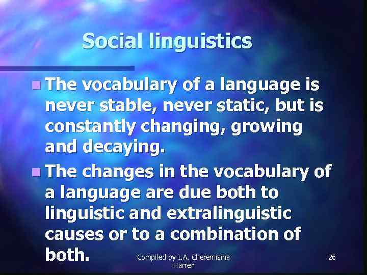 Social linguistics n The vocabulary of a language is never stable, never static, but