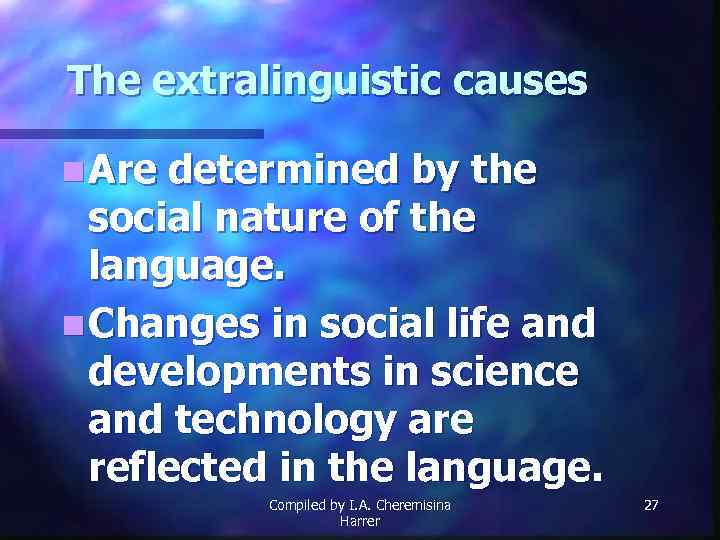 The extralinguistic causes n Are determined by the social nature of the language. n