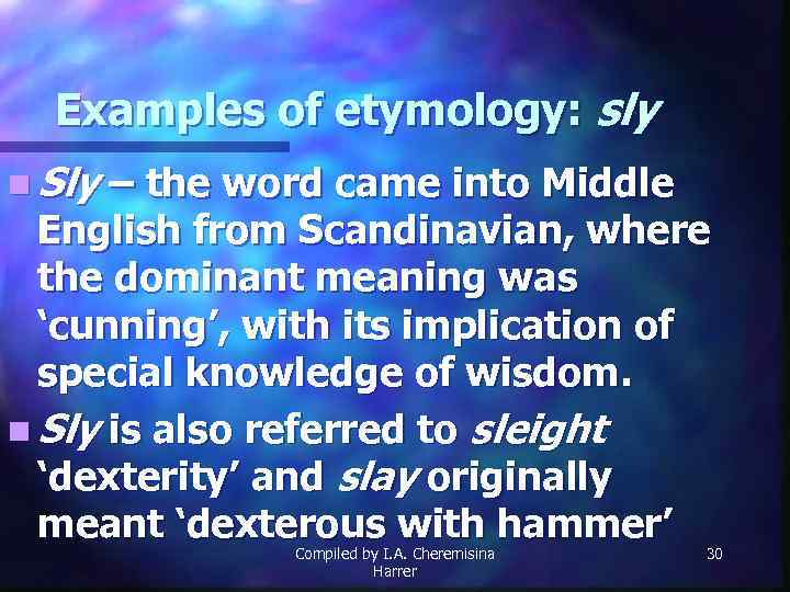 Examples of etymology: sly n Sly – the word came into Middle English from