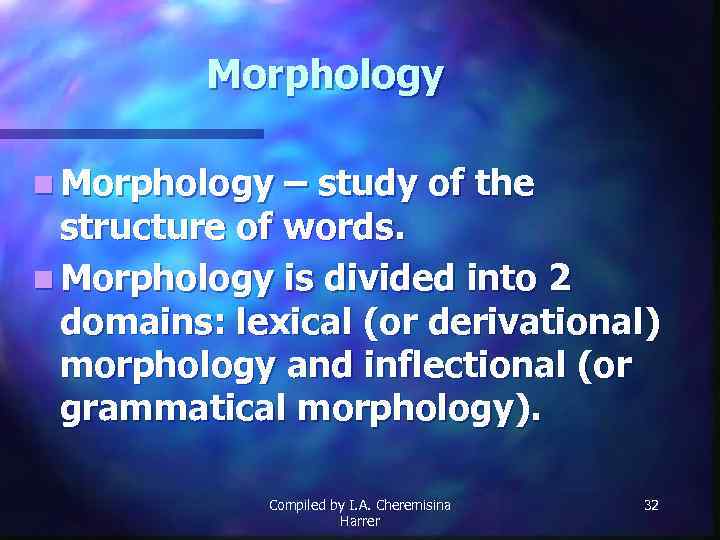 Morphology n Morphology – study of the structure of words. n Morphology is divided