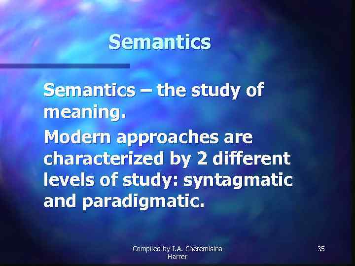 Semantics – the study of meaning. Modern approaches are characterized by 2 different levels