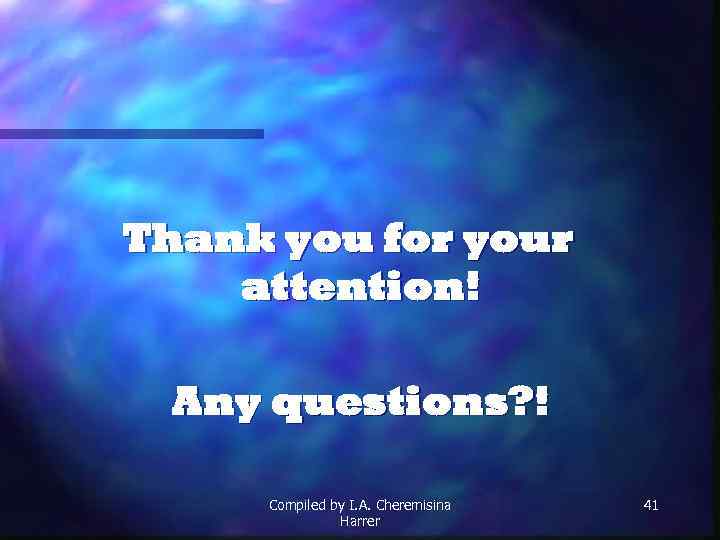 Thank you for your attention! Any questions? ! Compiled by I. A. Cheremisina Harrer