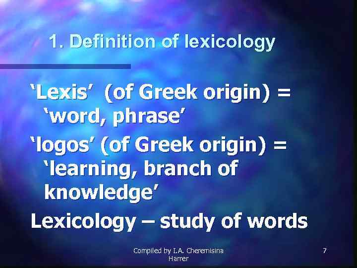 1. Definition of lexicology ‘Lexis’ (of Greek origin) = ‘word, phrase’ ‘logos’ (of Greek