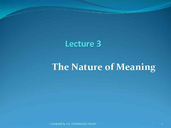 Lecture 3 The Nature of Meaning Compiled by I. A. Cheremisina Harrer 1 