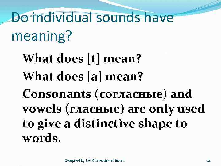 Do individual sounds have meaning? What does [t] mean? What does [a] mean? Consonants