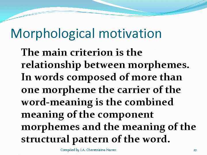 Morphological motivation The main criterion is the relationship between morphemes. In words composed of