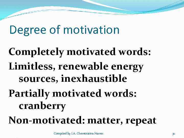 Degree of motivation Completely motivated words: Limitless, renewable energy sources, inexhaustible Partially motivated words: