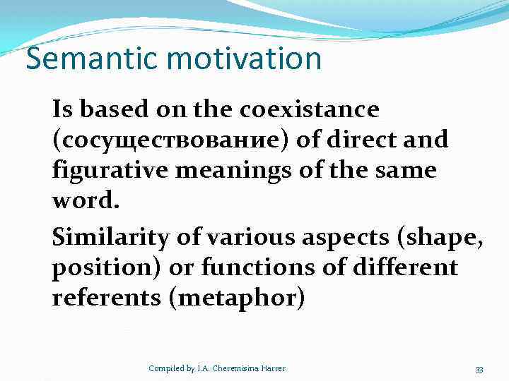 Semantic motivation Is based on the coexistance (сосуществование) of direct and figurative meanings of